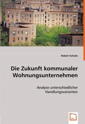 Die Zukunft kommunaler Wohnungsunternehmen: Analyse unterschiedlicher Handlungsvarianten book