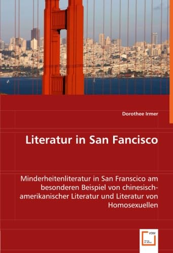 Literatur in San Fancisco: Minderheitenliteratur in San Franscico am besonderen Beispiel von chinesisch-amerikanischer Literatur und Literatur von Homosexuellen Social Sciences