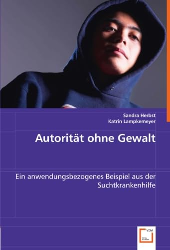 Autorität ohne Gewalt: Ein anwendungsbezogenes Beispiel aus der Suchtkrankenhilfe Learning & Reference