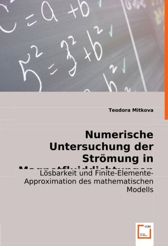 Numerische Untersuchung der Strömung in Magnetfluiddichtungen: Lösbarkeit und Finite-Elemente-Approximation des mathematischen Modells Business & Technology