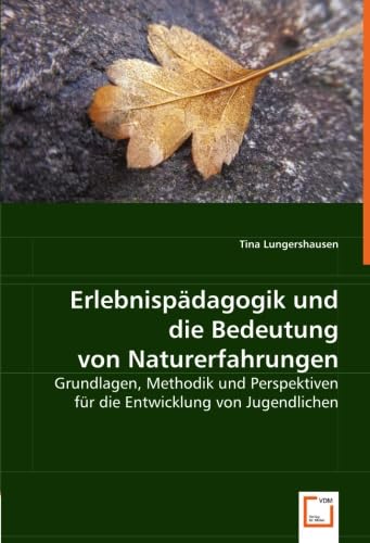 Erlebnispädagogik und die Bedeutung von Naturerfahrungen: Grundlagen, Methodik und Perspektiven für die Entwicklung von Jugendlichen Education & Training