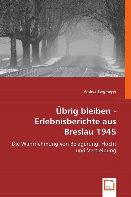 Übrig bleiben - Erlebnisberichte aus Breslau 1945: Die Wahrnehmung von Belagerung, Flucht und Vertreibung Medicine