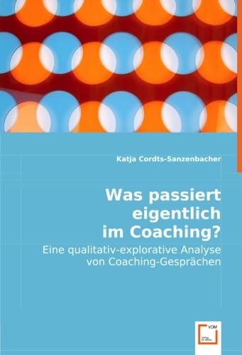 Was passiert eigentlich im Coaching?: Eine qualitativ-explorative Analyse von Coaching-Gesprächen Psychology