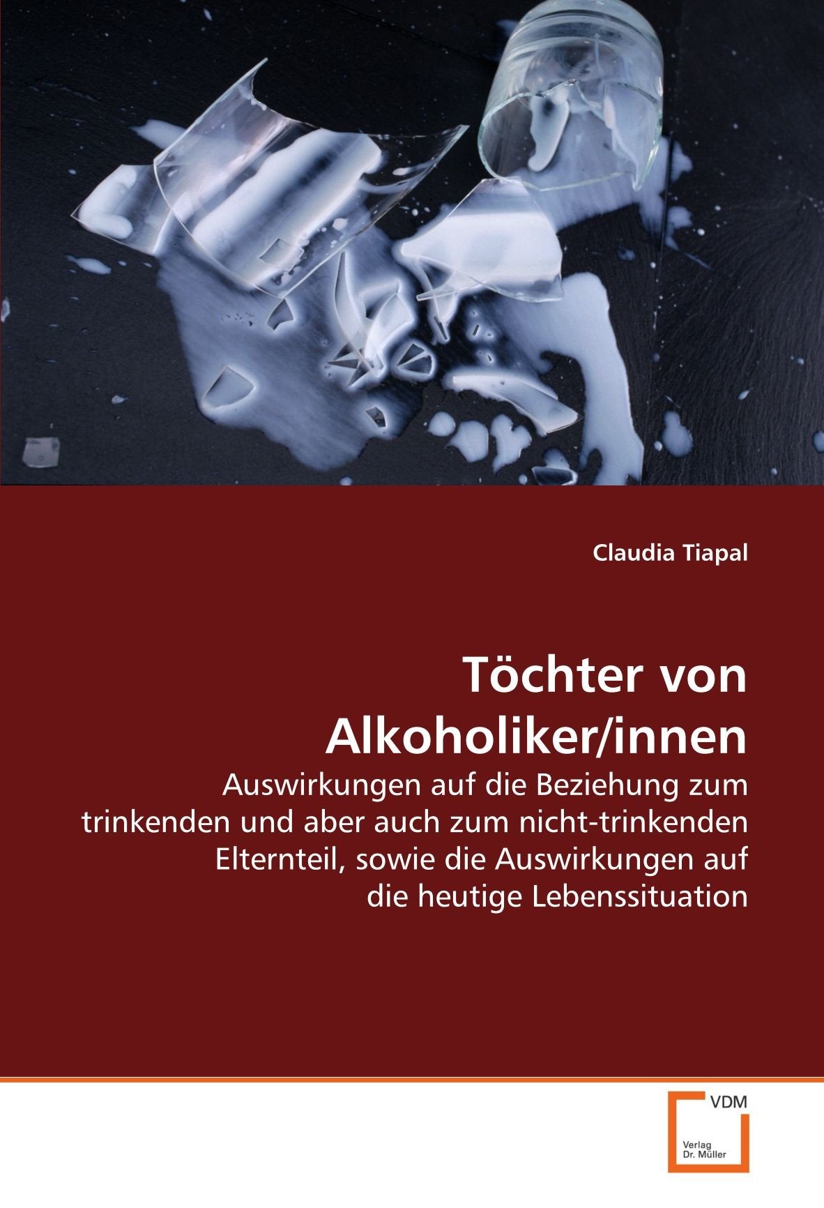 Töchter von Alkoholiker/innen: Auswirkungen auf die Beziehung zum trinkenden und aber auch zum nicht-trinkenden Elternteil, sowie die Auswirkungen auf die heutige Lebenssituation Books