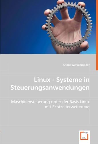Linux - Systeme in Steuerungsanwendungen: Maschinensteuerung unter der Basis Linux mit Echtzeiterweiterung Computer Science