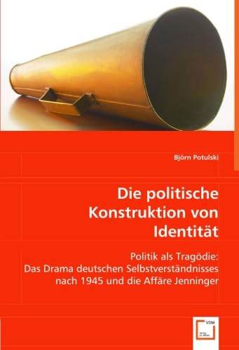 Die politische Konstruktion von Identität: Politik als Tragödie: Das Drama deutschen Selbstverständnisses nach 1945 und die Affäre Jenninger Social Sciences