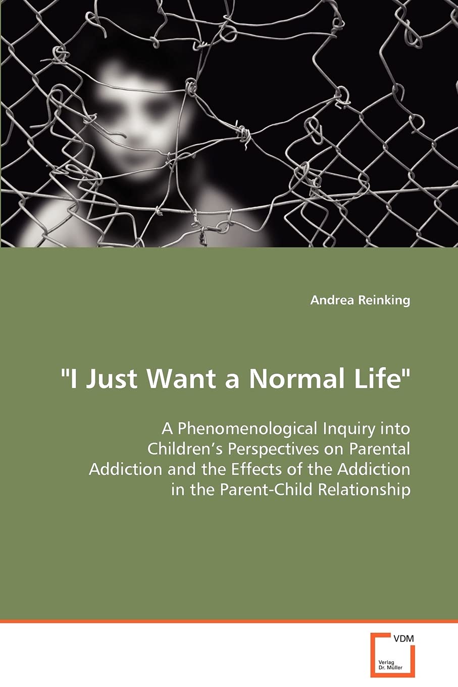 "I Just Want a Normal Life": A Phenomenological Inquiry into Children sPerspectives on Parental Addiction and the Effects ofthe Addiction in the Parent-Child Relationship Law