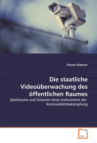 Die staatliche Videoüberwachung des öffentlichen Raumes: Spielräume und Grenzen eines Instruments der Kriminalitätsbekämpfung Law