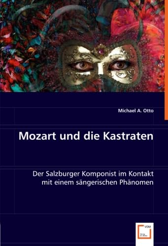 Mozart und die Kastraten: Der Salzburger Komponist im Kontakt mit einem sängerischen Phänomen Arts & Music