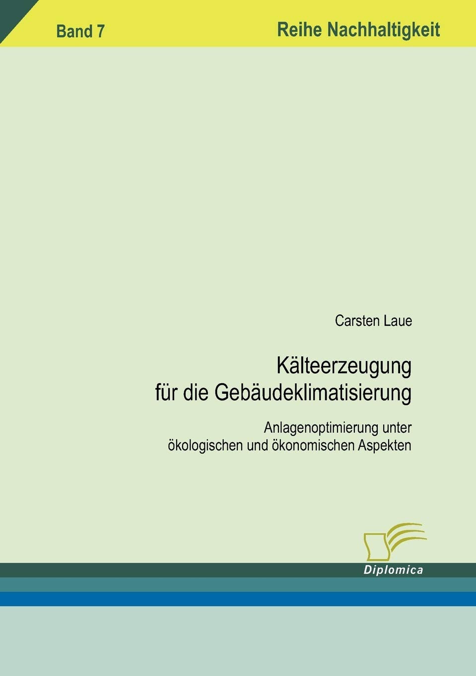 Kälteerzeugung für die Gebäudeklimatisierung: Anlagenoptimierung unter ökologischen und ökonomischen Aspekten (Nachhaltigkeit) Business, Finance & Career