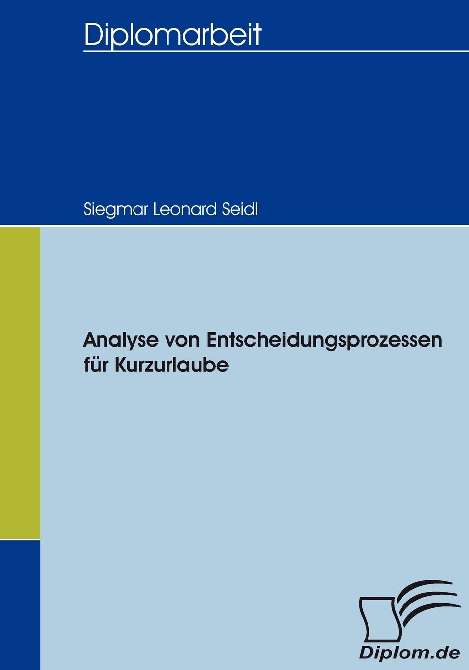 Analyse von Entscheidungsprozessen für Kurzurlaube: Dipl.-Arb. (Diplomica) Law