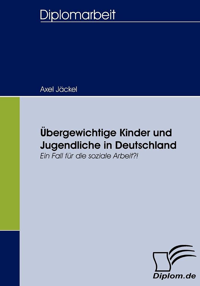 Übergewichtige Kinder und Jugendliche in Deutschland: Ein Fall für die soziale Arbeit?! (Diplomica) Social Sciences