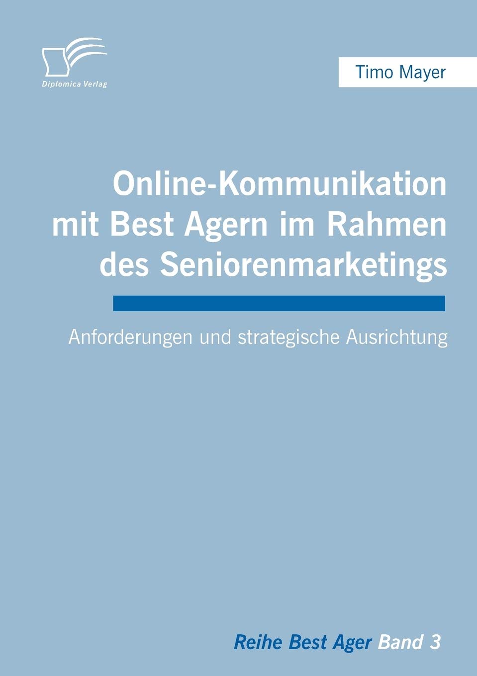 Online-Kommunikation mit Best Agern im Rahmen des Seniorenmarketings: Anforderungen und strategische Ausrichtung Law