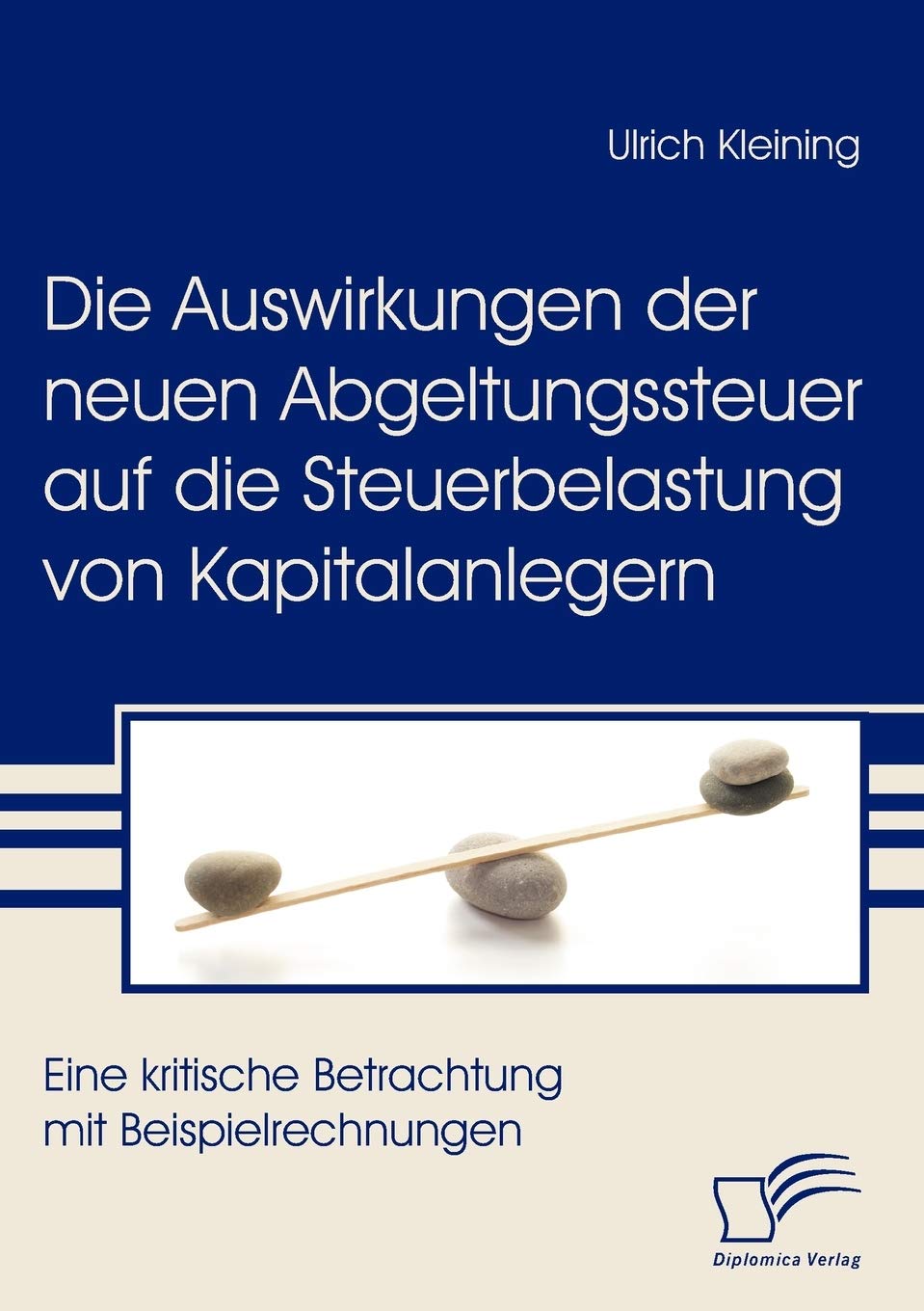 Die Auswirkungen der neuen Abgeltungssteuer auf die Steuerbelastung von Kapitalanlegern. Eine kritische Betrachtung mit Beispielrechnungen Law