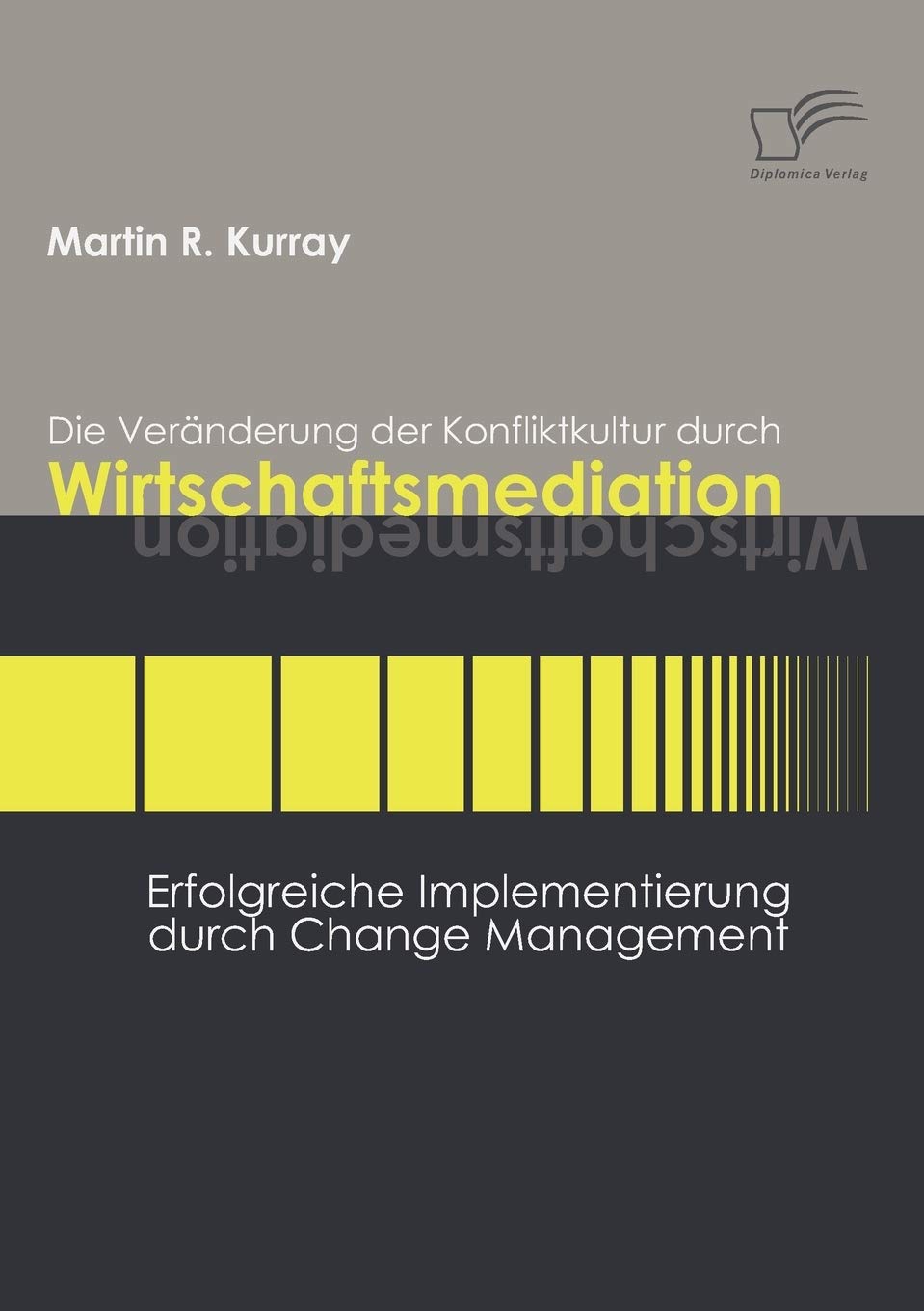 Die Veränderung der Konfliktkultur durch Wirtschaftsmediation. Erfolgreiche Implementierung durch Change Management Law
