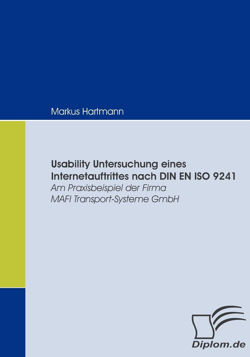 Usability Untersuchung eines Internetauftrittes nach DIN EN ISO 9241. Am Praxisbeispiel der Firma MAFI Transport-Systeme GmbH Law