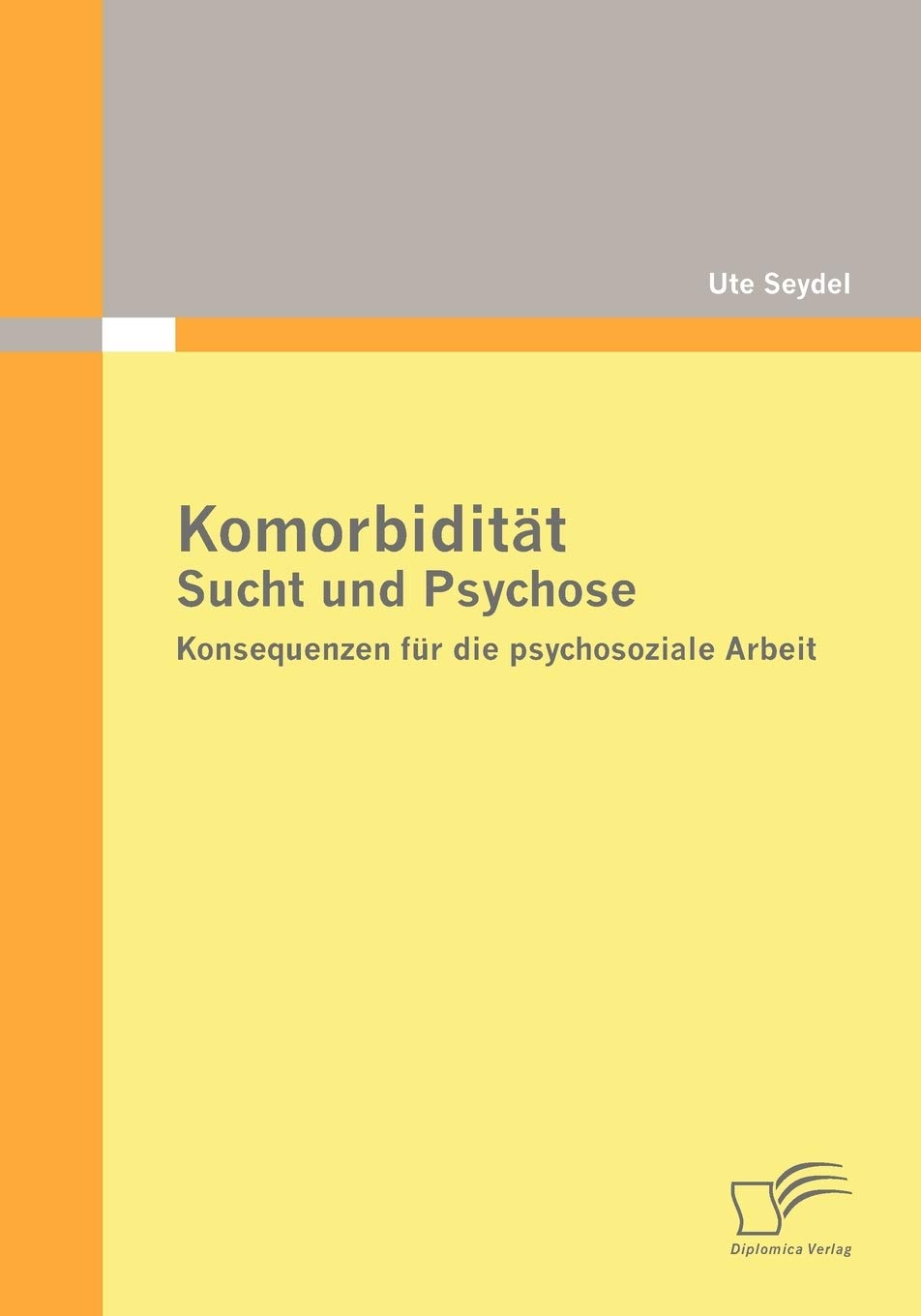 Komorbidität - Sucht und Psychose: Konsequenzen für die psychosoziale Arbeit Social Sciences