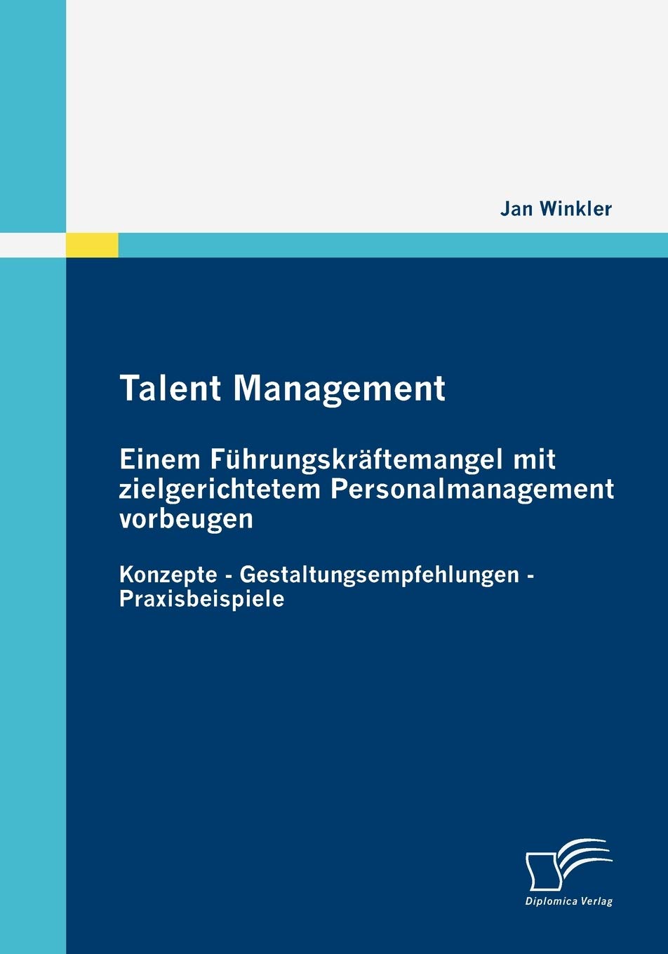 Talent Management: Einem Führungskräftemangel mit zielgerichtetem Personalmanagement vorbeugen: Konzepte - Gestaltungsempfehlungen - Praxisbeispiele Law
