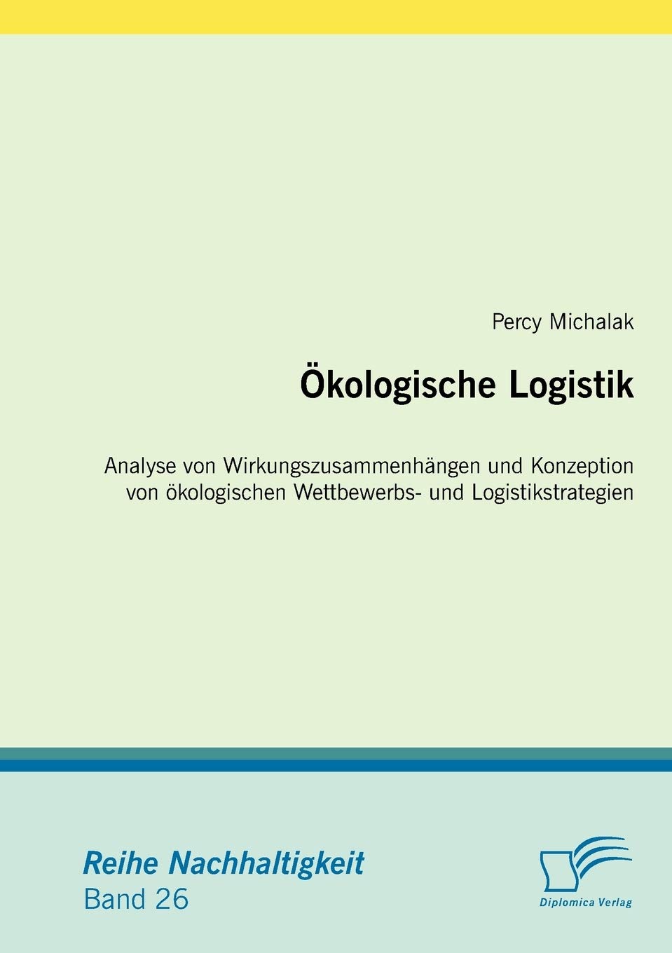 Ökologische Logistik: Analyse von Wirkungszusammenhängen und Konzeption von ökologischen Wettbewerbs- und Logistikstrategien (Nachhaltigkeit) Law
