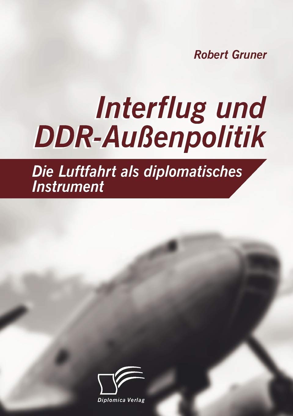 Interflug und DDR-Außenpolitik: Die Luftfahrt als diplomatisches Instrument Business & Technology