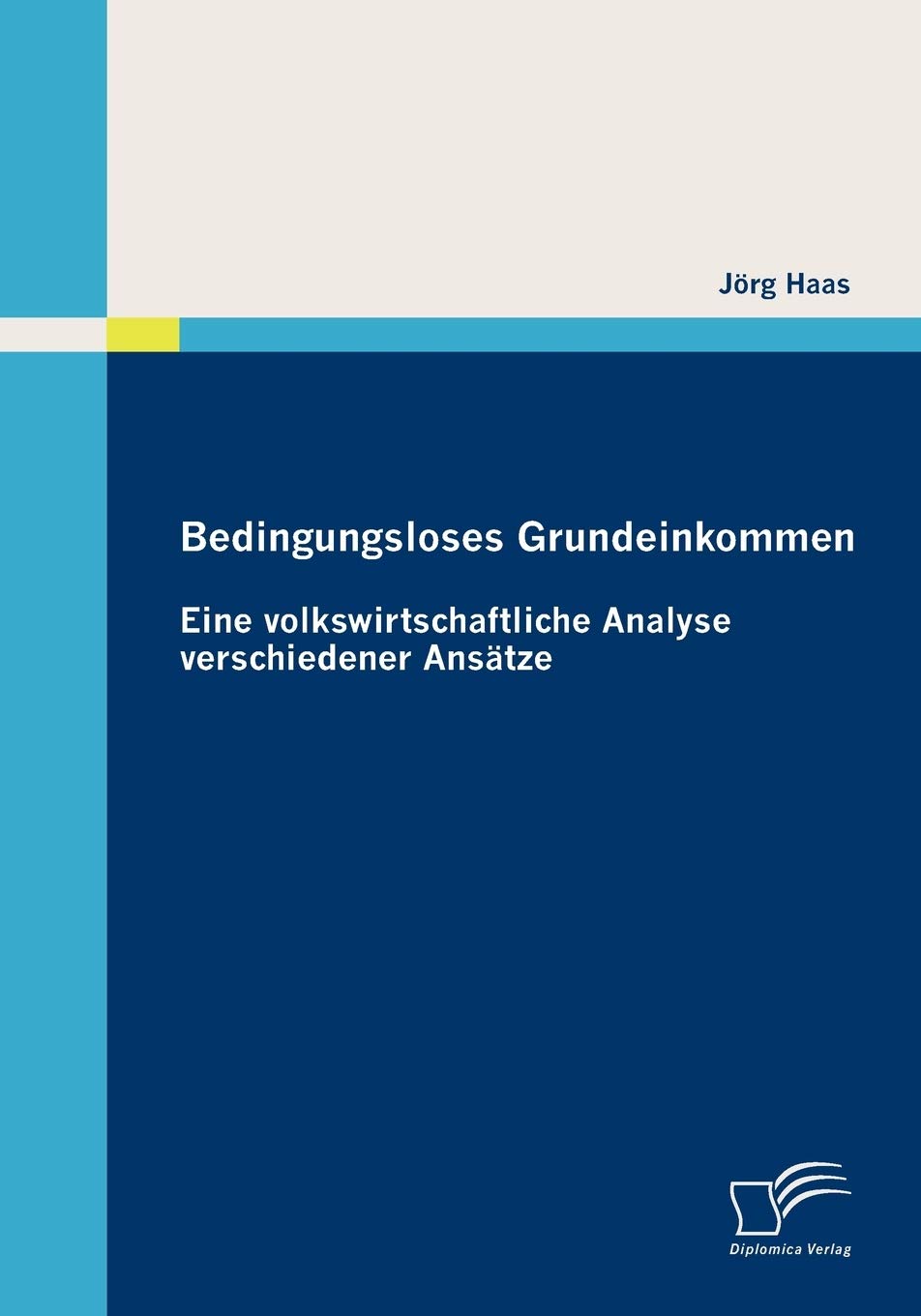 Bedingungsloses Grundeinkommen: Eine volkswirtschaftliche Analyse verschiedener Ansätze Law