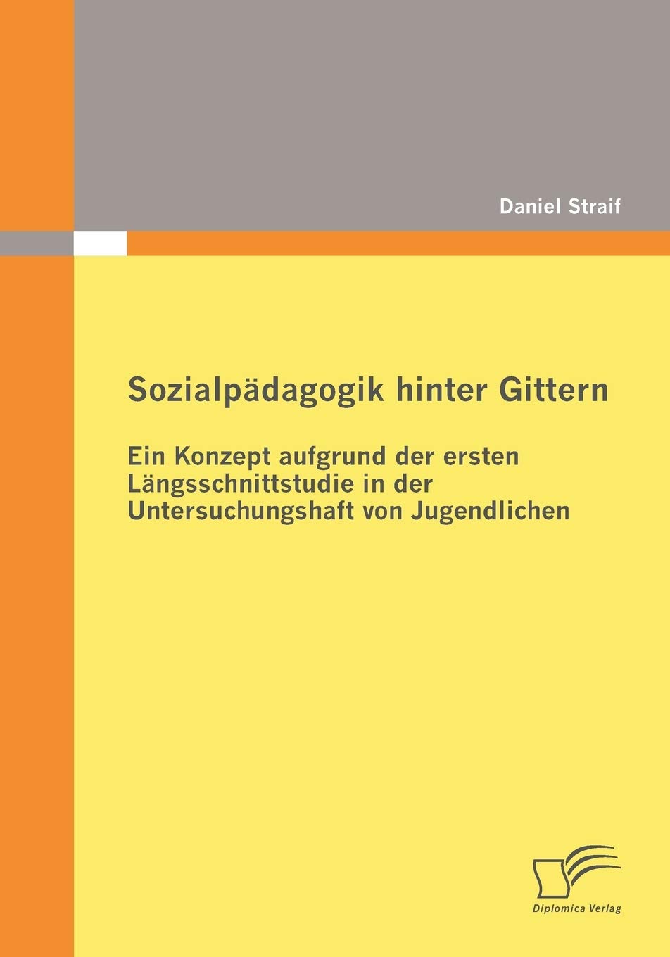 Sozialpädagogik hinter Gittern: Ein Konzept aufgrund der ersten Längsschnittstudie in der Untersuchungshaft von Jugendlichen Social Sciences