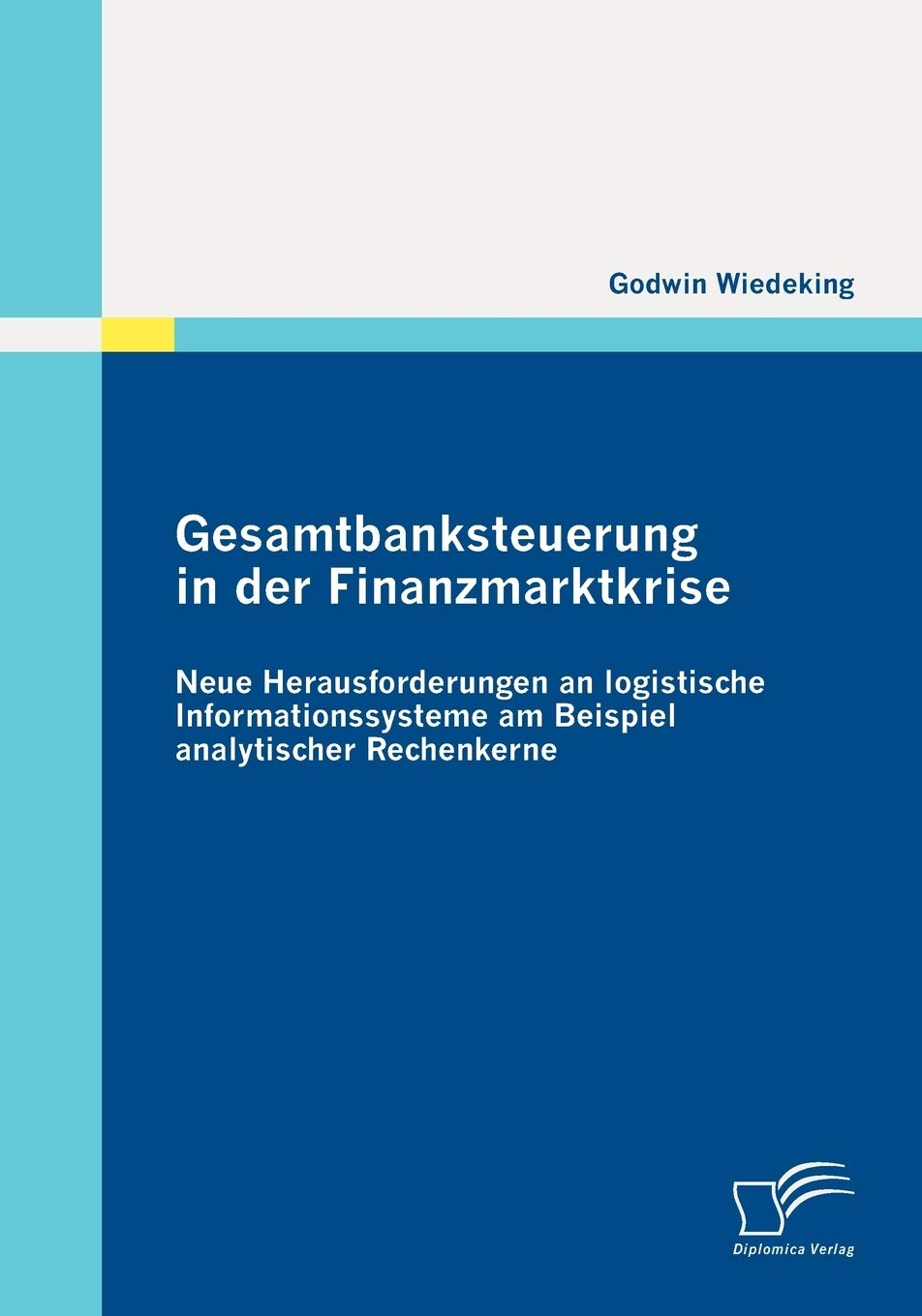 Gesamtbanksteuerung in der Finanzmarktkrise: Neue Herausforderungen an logistische Informationssysteme am Beispiel analytischer Rechenkerne Law