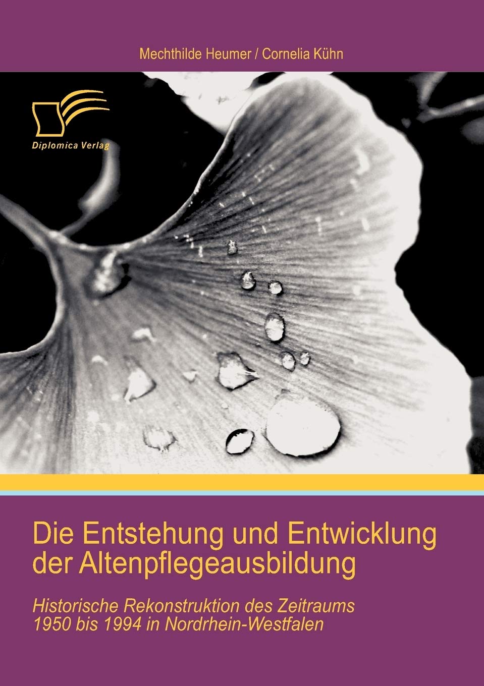 Die Entstehung und Entwicklung der Altenpflegeausbildung: Historische Rekonstruktion des Zeitraums 1950 bis 1994 in Nordrhein-Westfalen Medicine