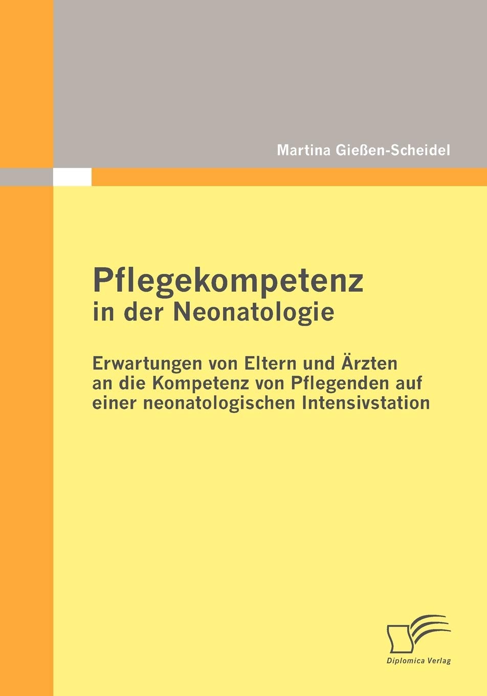 Pflegekompetenz in der Neonatologie: Erwartungen von Eltern und Ärzten an die Kompetenz von Pflegenden auf einer neonatologischen Intensivstation Medicine
