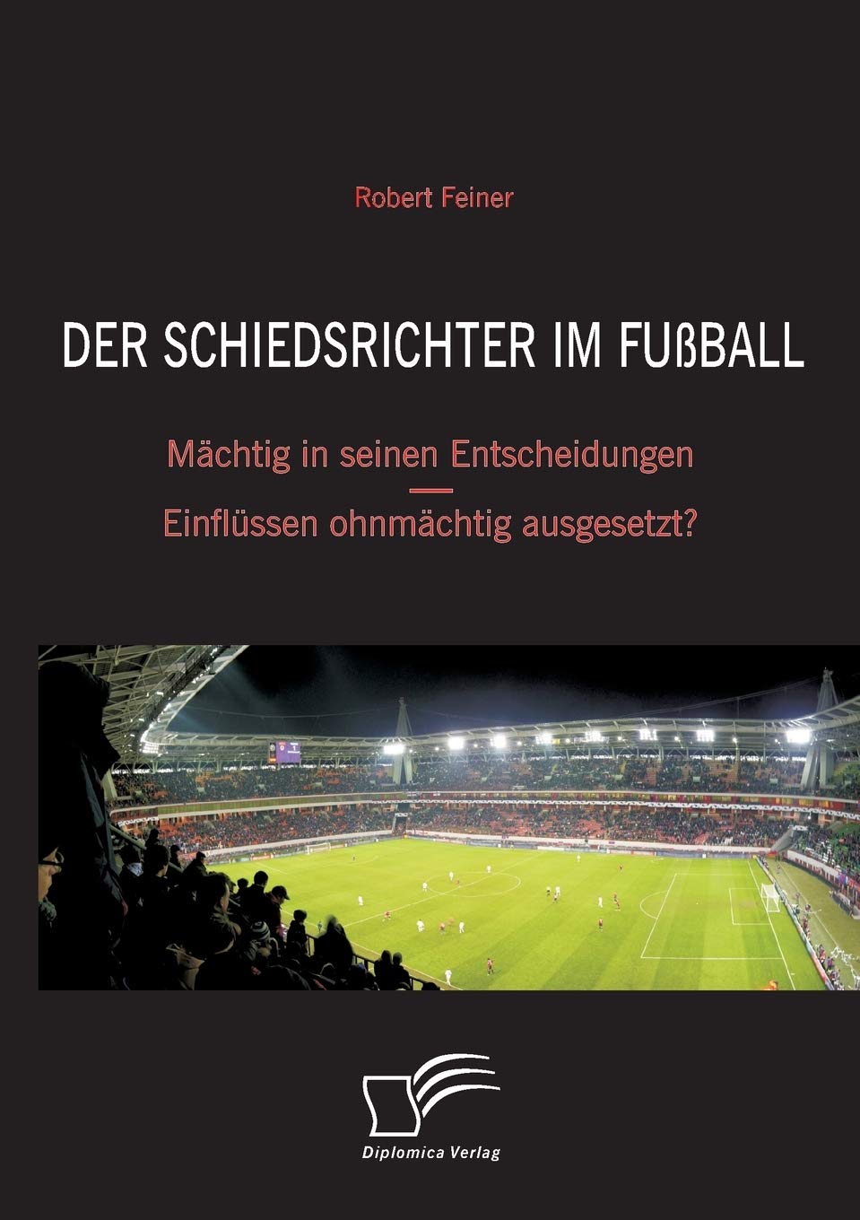 Der Schiedsrichter im Fußball: Mächtig in seinen Entscheidungen - Einflüssen ohnmächtig ausgesetzt? Law