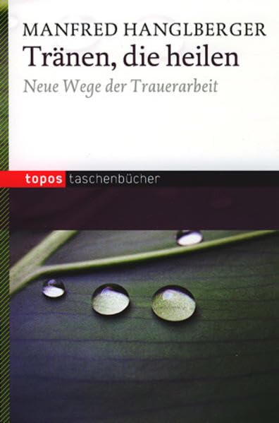 Tränen, die heilen: Neue Wege der Trauerarbeit (Topos Taschenbücher) Death & Mourning