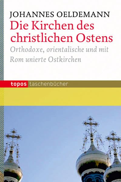 Die Kirchen des christlichen Ostens: Orthodoxe, orientalische und mit Rom unierte Ostkirchen (Topos Taschenbücher) Religion & Esotericism