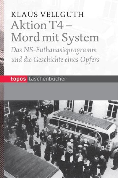 Aktion T4 - Mord mit System: Das NS-Euthanasieprogramm und die Geschichte eines Opfers (Topos Taschenbücher) German history