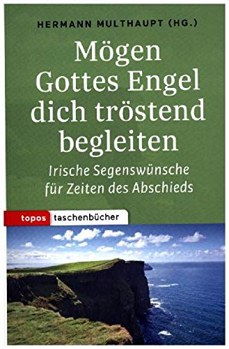 Mögen Gottes Engel dich tröstend begleiten: Irische Segenswünsche für Zeiten des Abschieds (Topos Taschenbücher) Death & Mourning