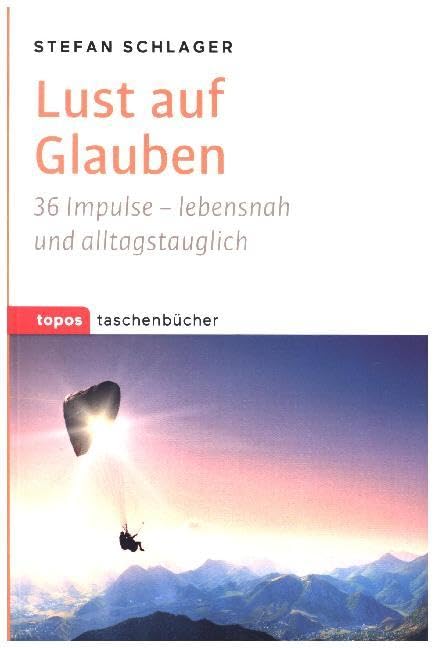 Lust auf Glauben: 36 Impulse - lebensnah und alltagstauglich (Topos Taschenbücher) Religion & Esotericism