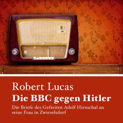 Die BBC gegen Hitler: Die Briefe des Gefreiten Adolf Hirnschal an seine Frau in Zwieselsdorf (1 MP3 CD) Essays & Short Stories