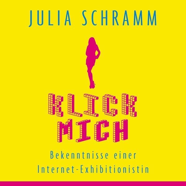Klick mich: Bekenntnisse einer Internet-Exhibitionistin: Bekenntnisse einer Internet-Exhibitionistin. Ungekürzte Lesung, inkl. DAISYFormat Media & Communication