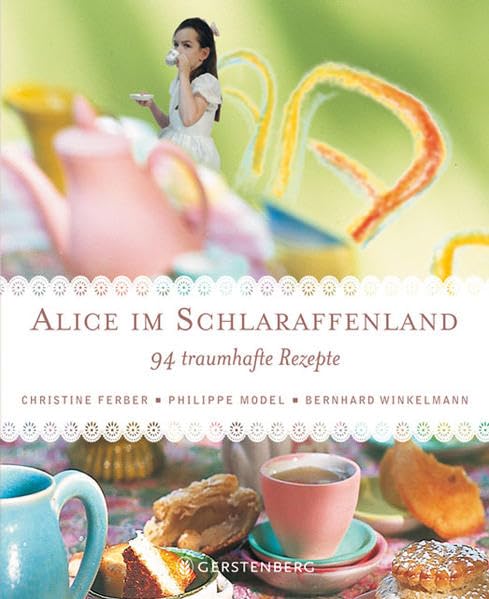 Alice im Schlaraffenland: 94 traumhafte Rezepte Leisure, Home & Garden