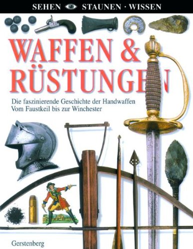 Waffen & Rüstungen: Die faszinierende Geschichte der Handwaffen. Vom Faustkeil bis zur Winchester Books