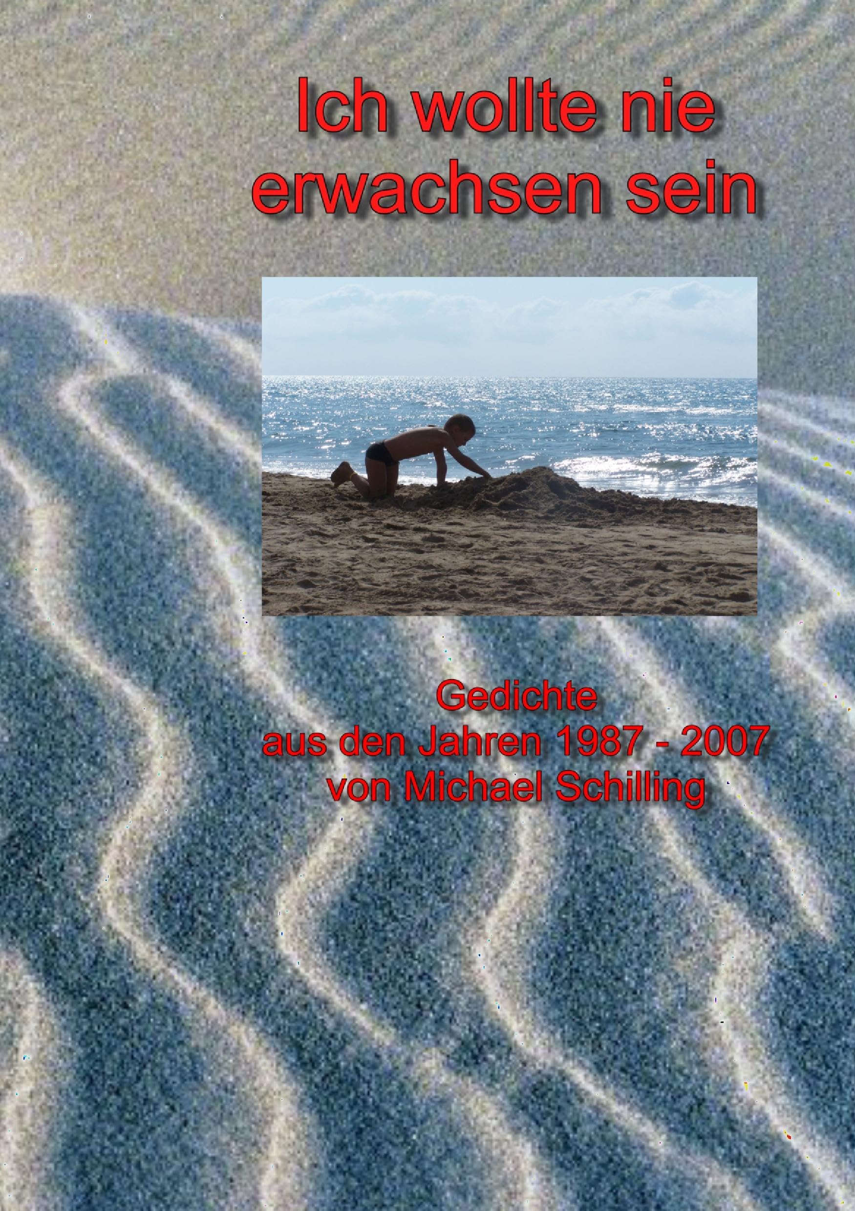 Ich wollte nie erwachsen sein: Gedichte aus den Jahren 1987 - 2007 Poetry