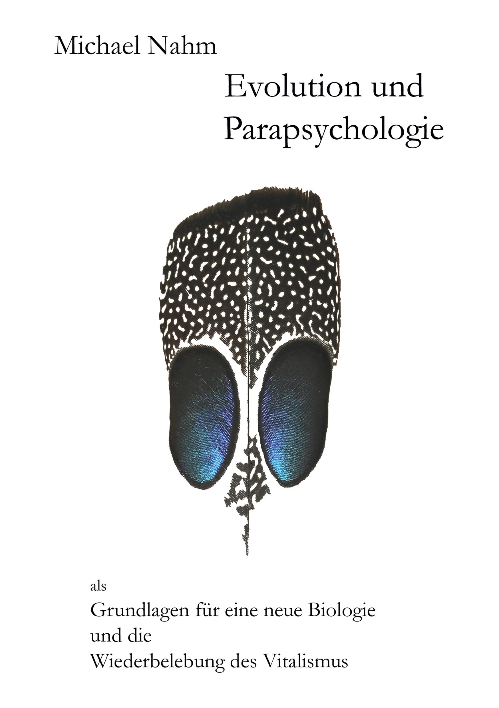 Evolution und Parapsychologie: als Grundlagen für eine neue Biologie und die Wiederbelebung des Vitalismus Natural Sciences