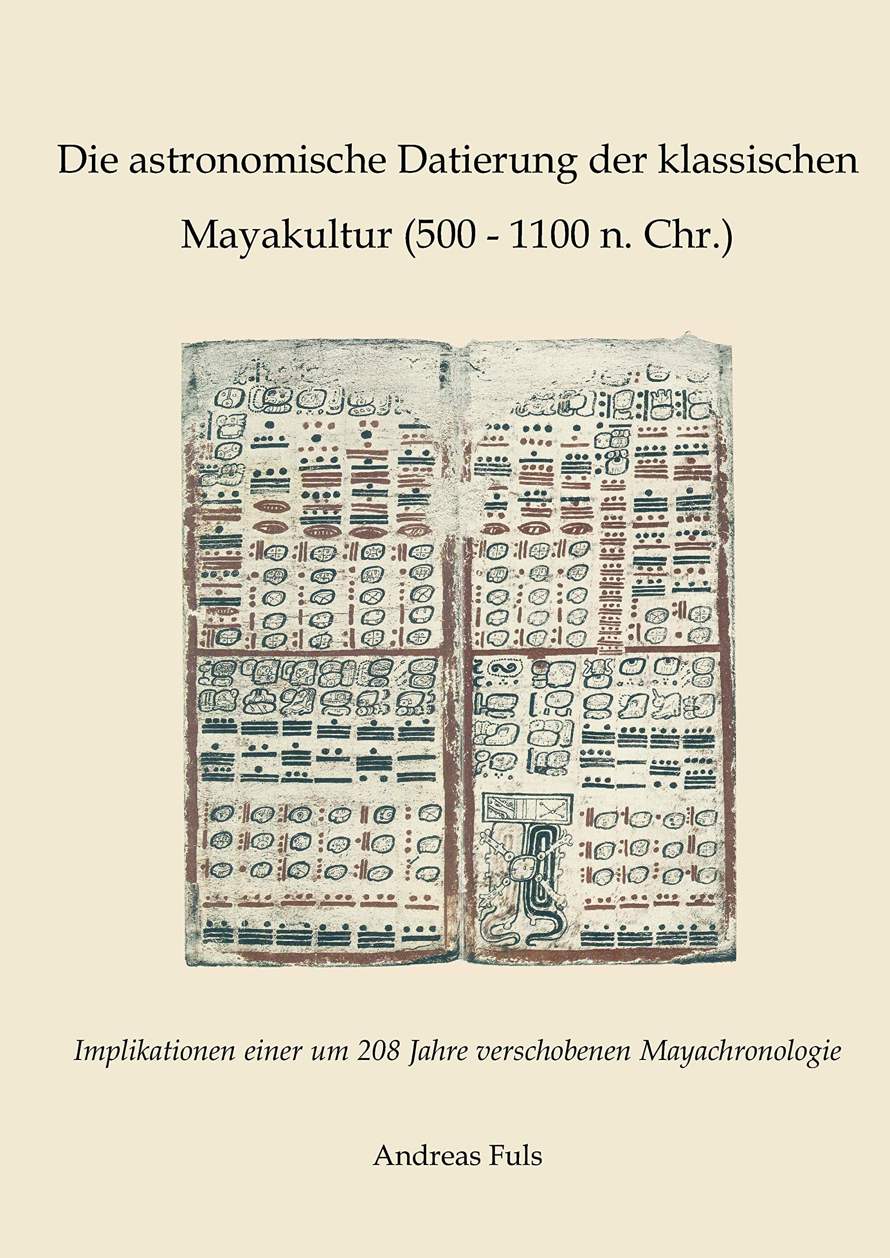 Die astronomische Datierung der klassischen Mayakultur (500 - 1100 n. Chr.): Implikationen einer um 208 Jahre verschobenen Mayachronologie Geology & Geography