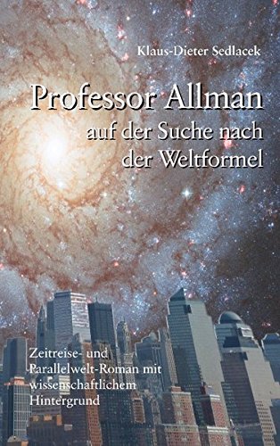 Professor Allman auf der Suche nach der Weltformel: Zeitreise- und Parallelwelt-Roman mit wissenschaftlichem Hintergrund Contemporary literature