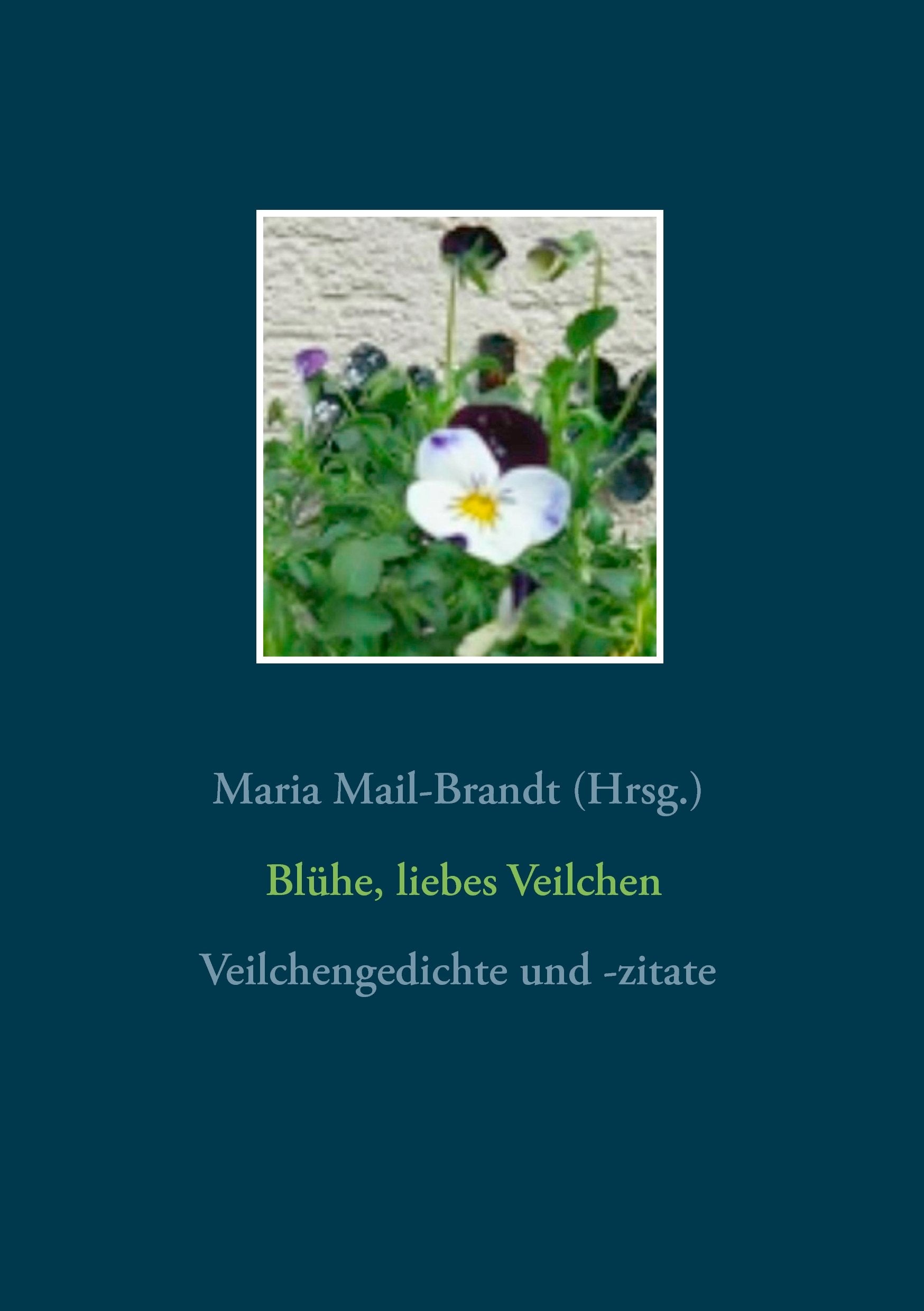 Blühe, liebes Veilchen - Veilchengedichte und -zitate: Gedichte, Zitate, Textauszüge, Poesiealbumverse und Lieder über die Frühlingsblume Veilchen ... und historischen botanischen Zeichnungen Poetry