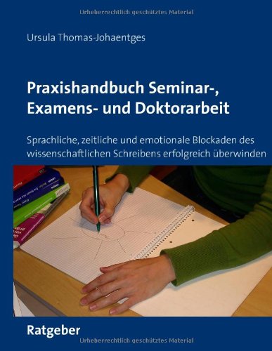 Praxishandbuch Seminar-, Examens- und Doktorarbeit. Sprachliche, zeitliche und emotionale Blockaden des wissenschaftlichen Schreibens erfolgreich überwinden Business, Finance & Career