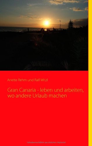 Gran Canaria - Leben Und Arbeiten, Wo Andere Urlaub Machen Self-help