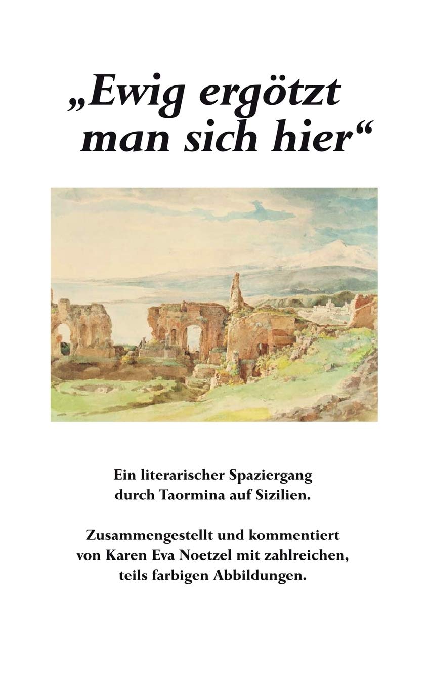Ewig ergötzt man sich hier: Ein literarischer Spaziergang durch Taormina auf Sizilien. Zusammengestellt und kommentiert von Karen Eva Noetzel Film, Art & Culture