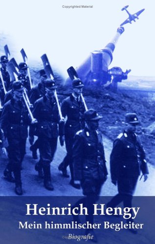 Mein himmlischer Begleiter: Aus dem Leben eines Obergefreiten des Afrikacorps im II.Weltkrieg book