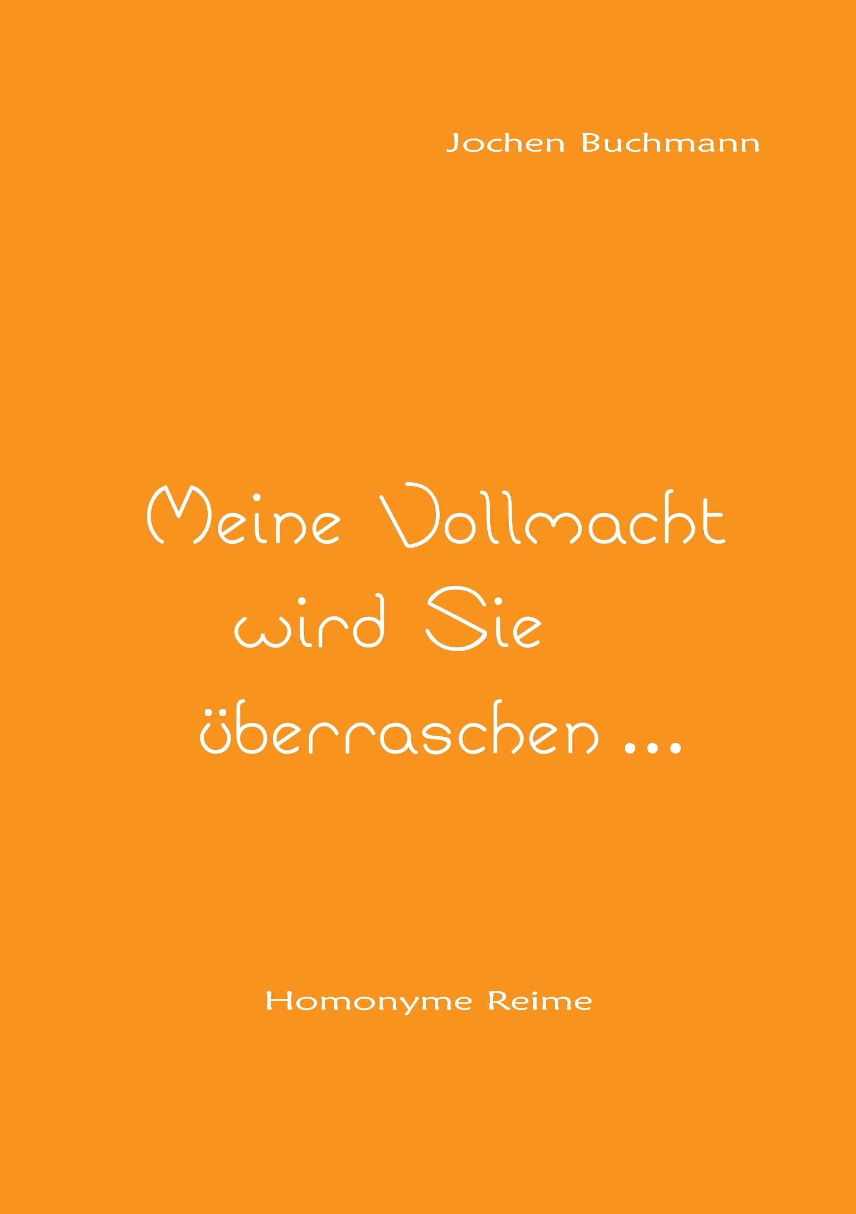 Meine Vollmacht wird Sie überraschen ...: Homonyme Reime Contemporary literature