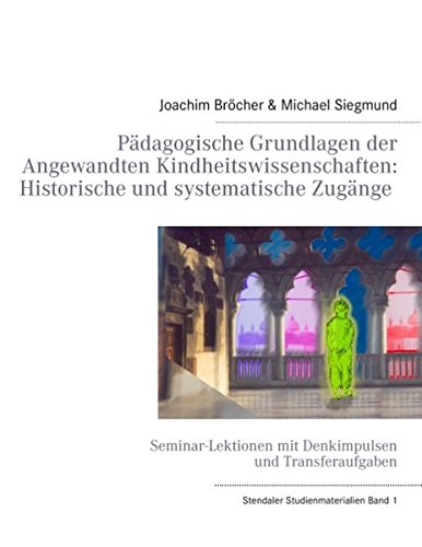 Pädagogische Grundlagen der Angewandten Kindheitswissenschaften: Historische und systematische Zugänge. Stendaler Studienmaterialien Band 1: Seminar-Lektionen mit Denkimpulsen und Transferaufgaben Books